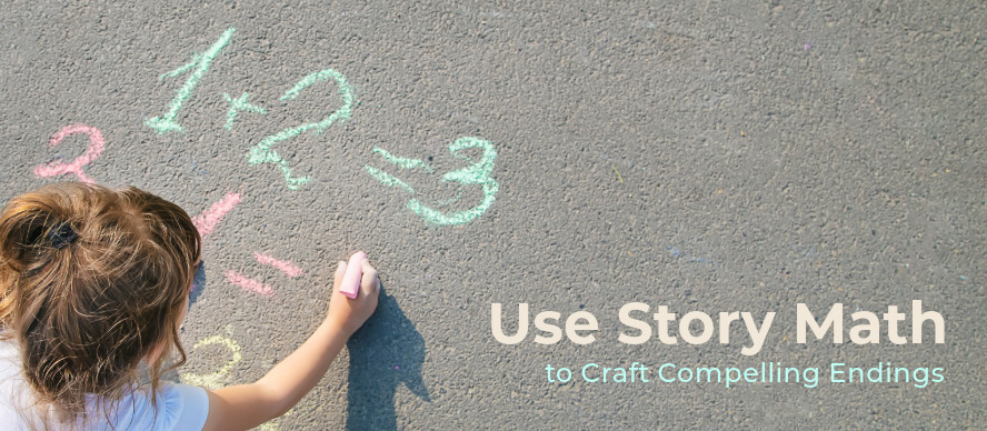 Use "Story Math" to craft compelling Endings